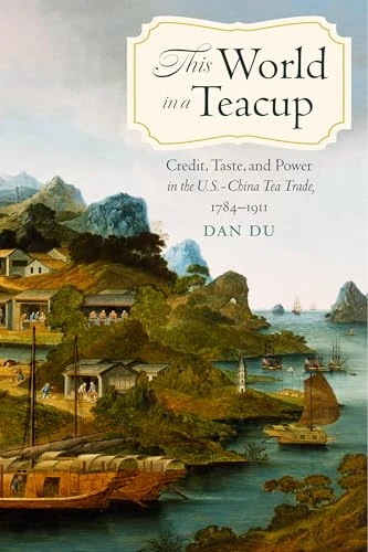 This World in a Teacup: Credit, Taste, and Power in the U.S.-China Tea Trade, 1784–1911 (Studies in Pacific Worlds)
