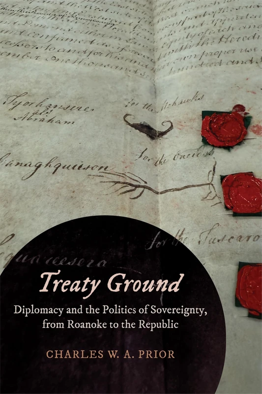 Treaty Ground: Diplomacy and the Politics of Sovereignty, from Roanoke to the Republic