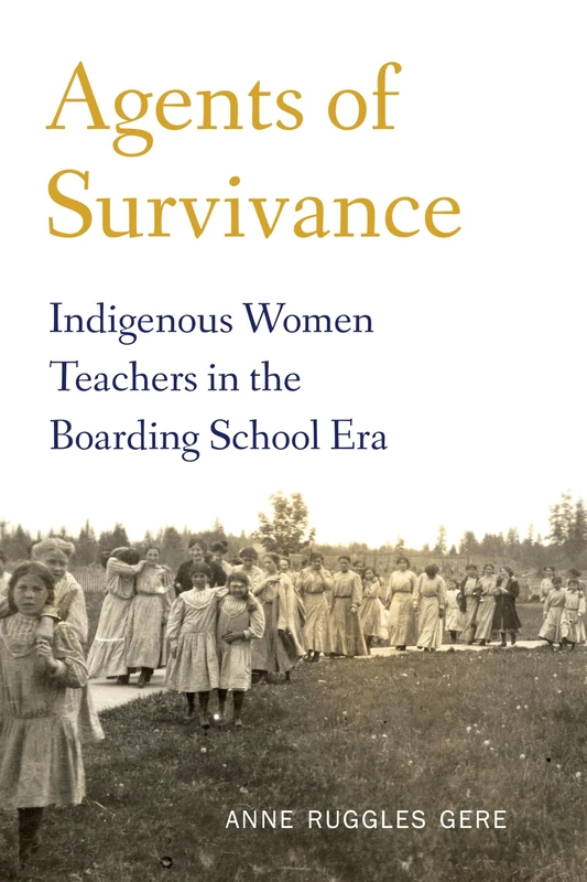 Agents of Survivance: Indigenous Women Teachers in the Boarding School Era (Indigenous Education)