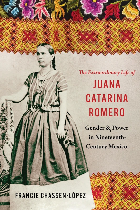The Extraordinary Life of Juana Catarina Romero: Gender and Power in Nineteenth-Century Mexico (Confluencias)