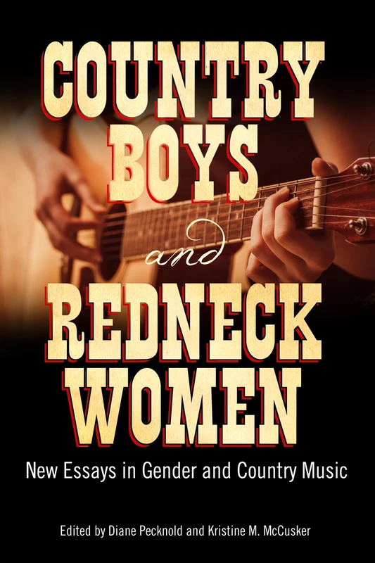 Country Boys and Redneck Women: New Essays in Gender and Country Music (American Made Music Series)