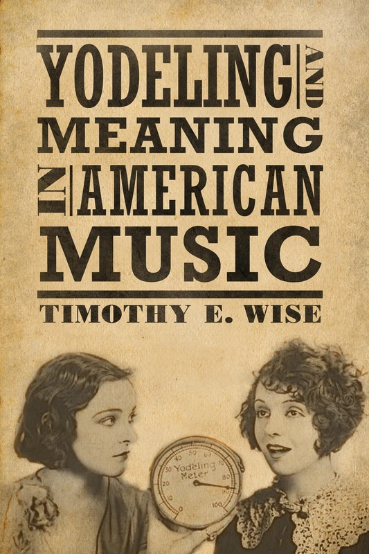 Yodeling and Meaning in American Music (American Made Music Series)