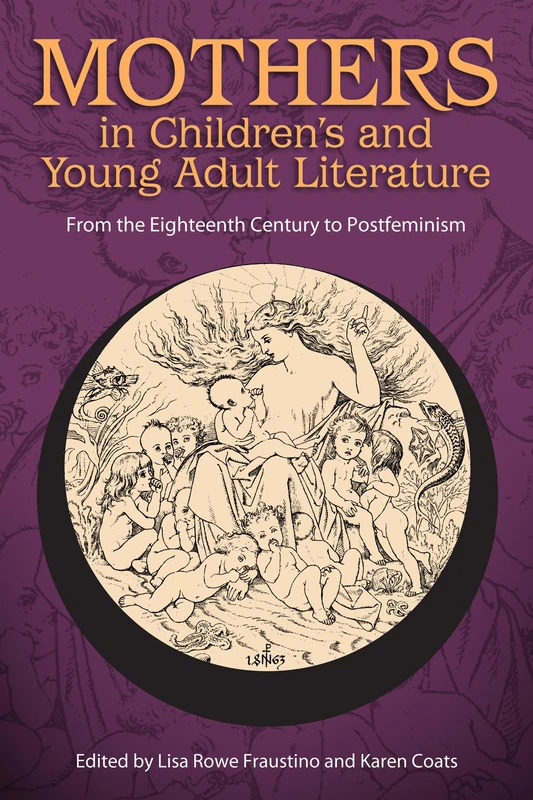 Mothers in Children's and Young Adult Literature: From the Eighteenth Century to Postfeminism (Children's Literature Association Series)