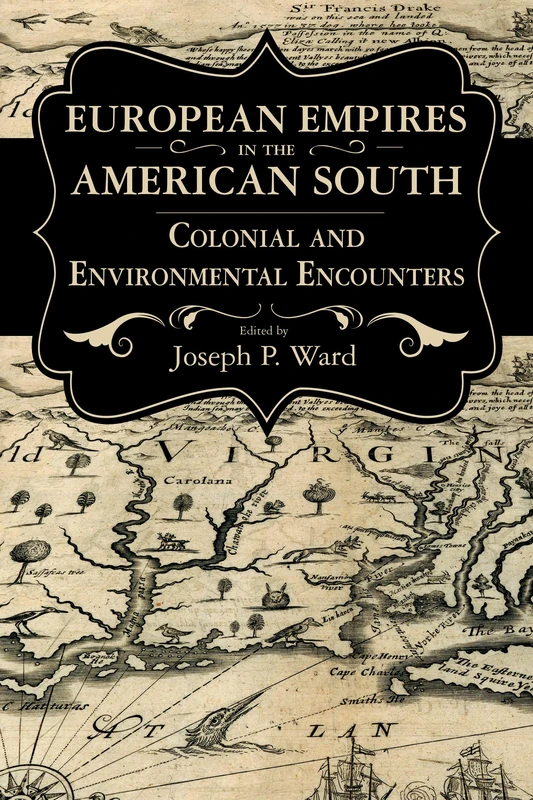 European Empires in the American South: Colonial and Environmental Encounters (Chancellor Porter L. Fortune Symposium in Southern History Series)