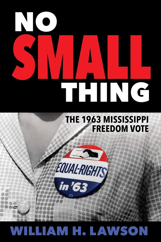 No Small Thing: The 1963 Mississippi Freedom Vote (Margaret Walker Alexander Series in African American Studies)