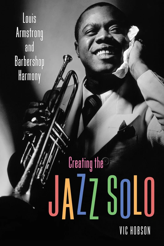 Creating the Jazz Solo: Louis Armstrong and Barbershop Harmony (American Made Music Series)