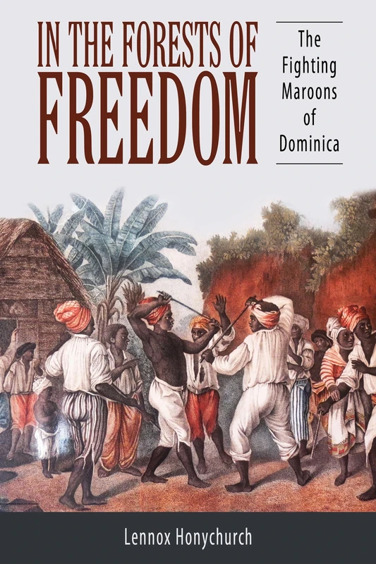 In the Forests of Freedom: The Fighting Maroons of Dominica (Caribbean Studies Series)