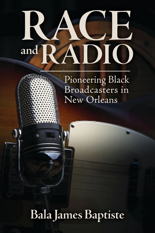 Race and Radio: Pioneering Black Broadcasters in New Orleans (Race, Rhetoric, and Media Series)