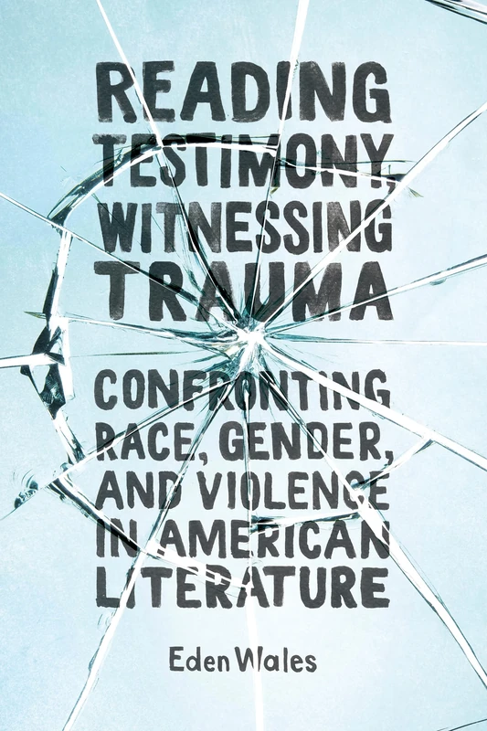 Reading Testimony, Witnessing Trauma: Confronting Race, Gender, and Violence in American Literature - Image 1