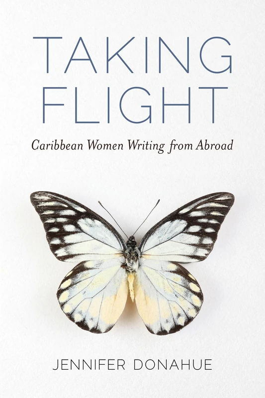 Taking Flight: Caribbean Women Writing from Abroad (Caribbean Studies Series)