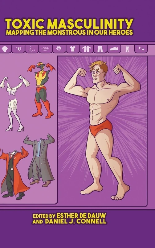Toxic Masculinity: Mapping the Monstrous in Our Heroes