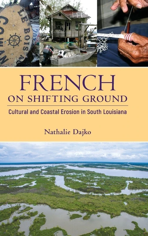 French on Shifting Ground: Cultural and Coastal Erosion in South Louisiana (America's Third Coast Series)