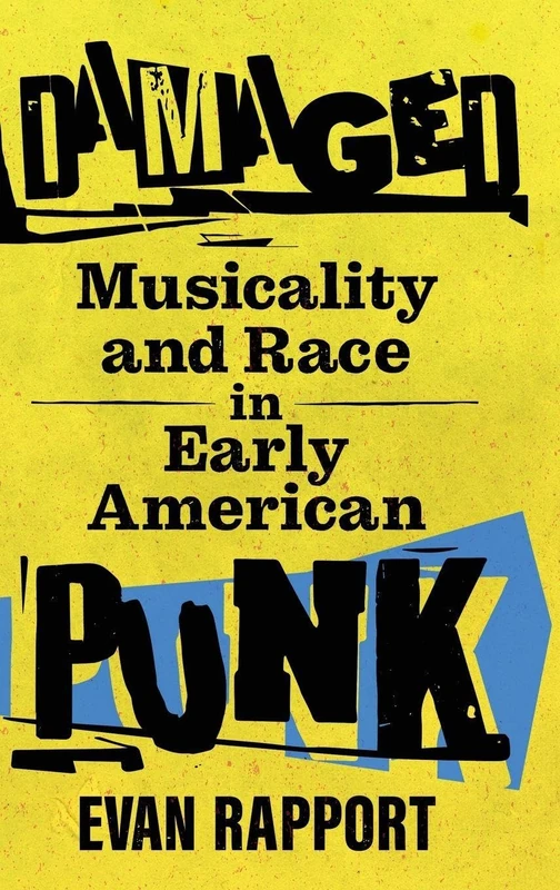 Damaged: Musicality and Race in Early American Punk (American Made Music Series)