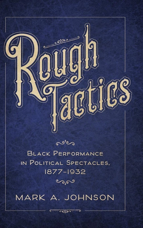 Rough Tactics: Black Performance in Political Spectacles, 1877-1932