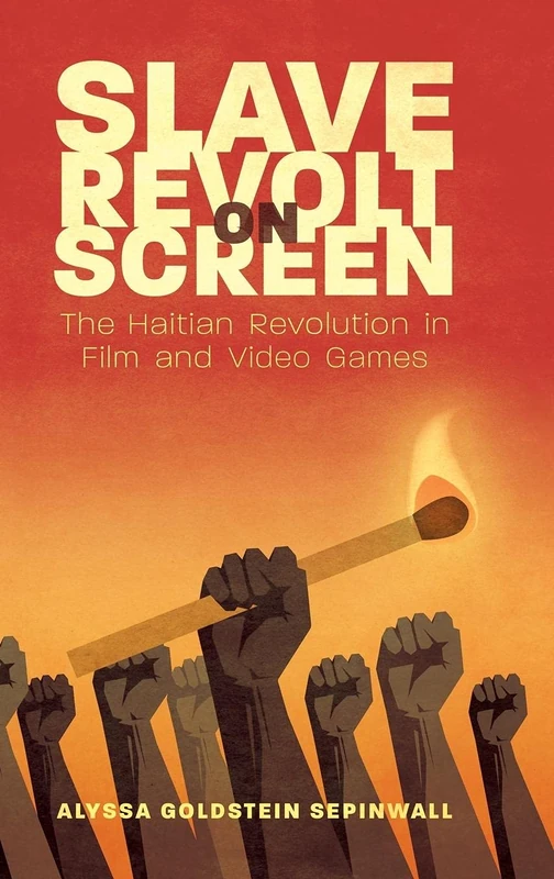 Slave Revolt on Screen: The Haitian Revolution in Film and Video Games (Caribbean Studies Series)