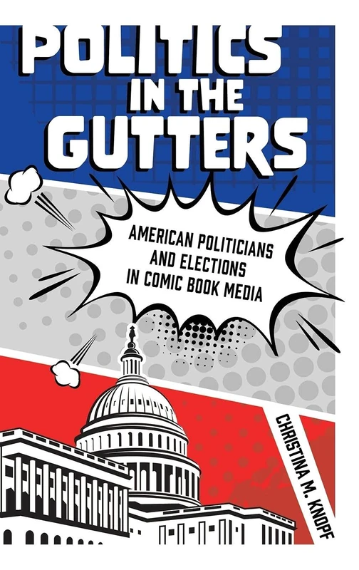 Politics in the Gutters: American Politicians and Elections in Comic Book Media