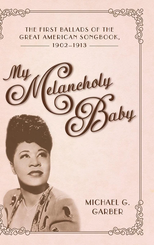 My Melancholy Baby: The First Ballads of the Great American Songbook, 1902-1913 (American Made Music Series)
