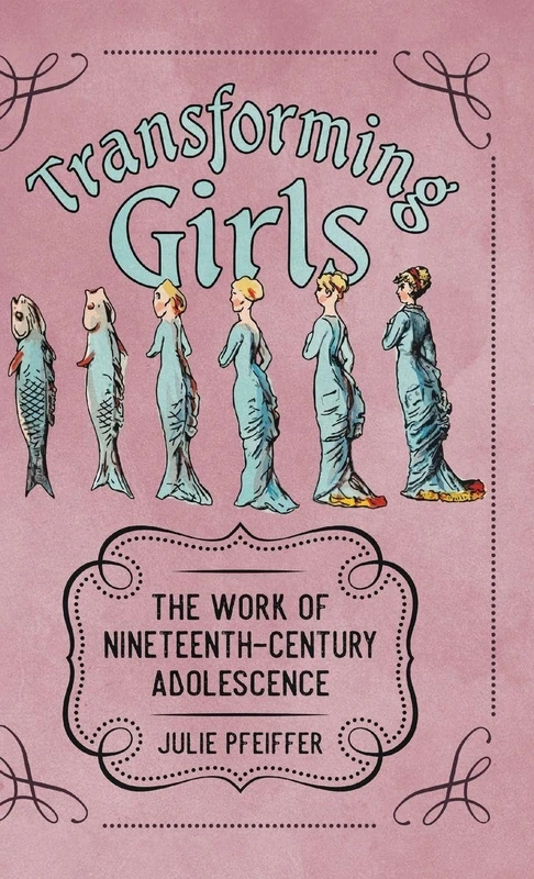 Transforming Girls: The Work of Nineteenth-Century Adolescence (Children's Literature Association Series)