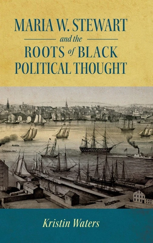Maria W. Stewart and the Roots of Black Political Thought (Margaret Walker Alexander Series in African American Studies)