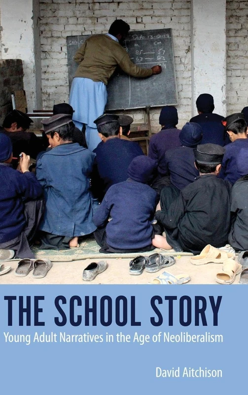 The School Story: Young Adult Narratives in the Age of Neoliberalism (Children's Literature Association Series)