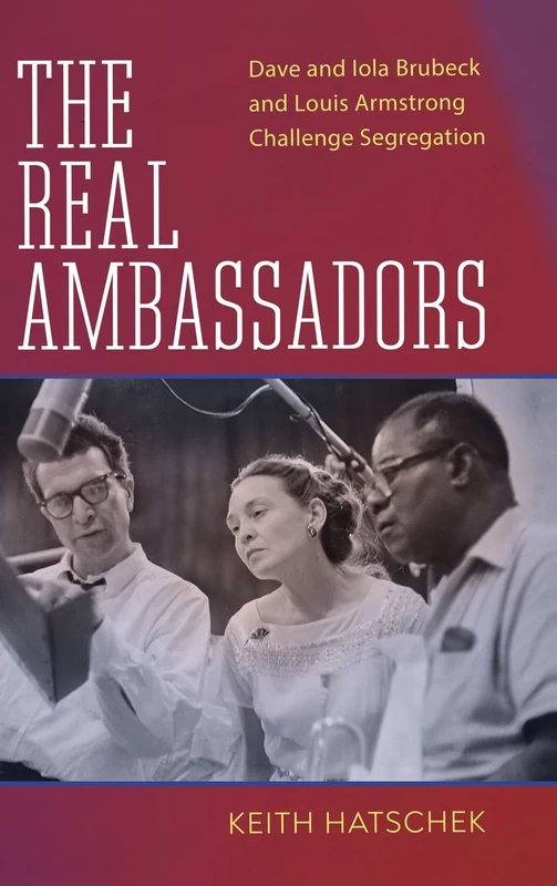 The Real Ambassadors: Dave and Iola Brubeck and Louis Armstrong Challenge Segregation (American Made Music Series) - Image 1