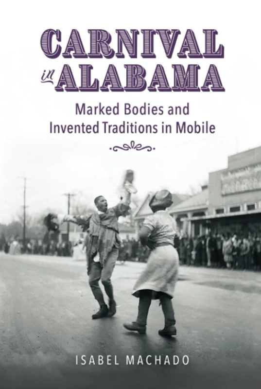 Carnival in Alabama: Marked Bodies and Invented Traditions in Mobile