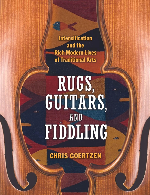 Rugs, Guitars, and Fiddling: Intensification and the Rich Modern Lives of Traditional Arts