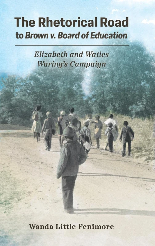 The Rhetorical Road to Brown v. Board of Education: Elizabeth and Waties Waring's Campaign (Race, Rhetoric, and Media Series)