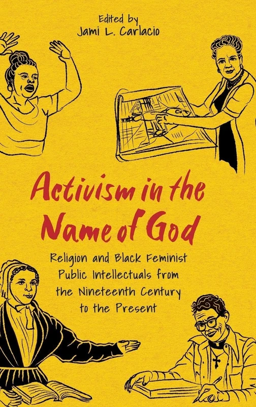 Activism in the Name of God: Religion and Black Feminist Public Intellectuals from the Nineteenth Century to the Present (Margaret Walker Alexander Series in African American Studies)