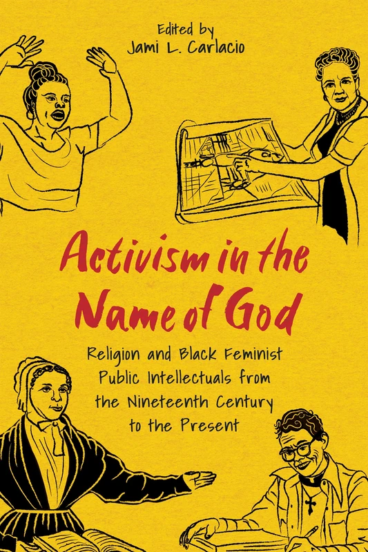 Activism in the Name of God: Religion and Black Feminist Public Intellectuals from the Nineteenth Century to the Present (Margaret Walker Alexander Series in African American Studies)