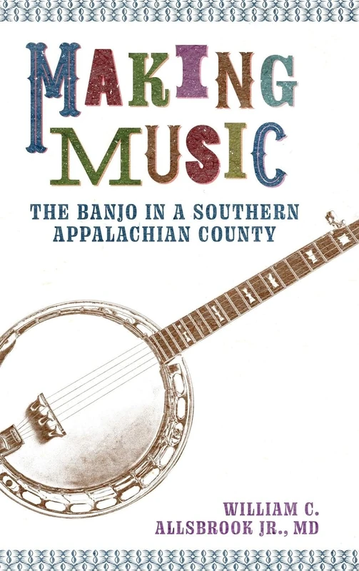 Making Music: The Banjo in a Southern Appalachian County (American Made Music Series)
