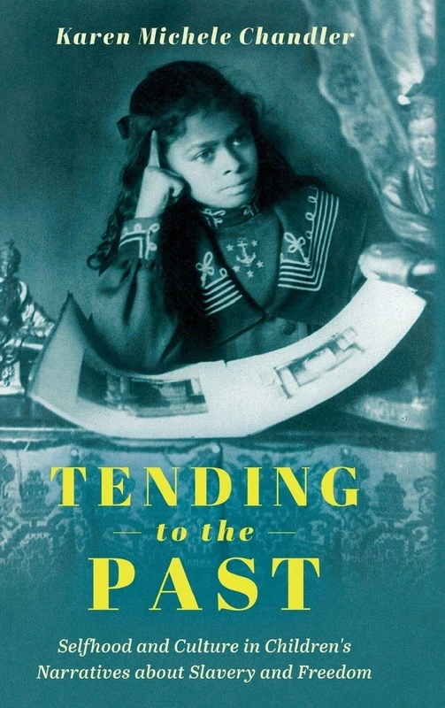 Tending to the Past: Selfhood and Culture in Children's Narratives about Slavery and Freedom (Children's Literature Association Series)