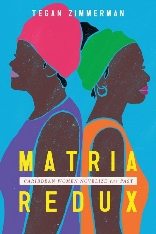 Matria Redux: Caribbean Women Novelize the Past (Caribbean Studies Series)