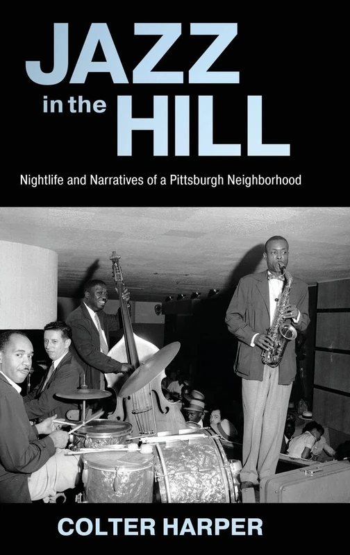 Jazz in the Hill: Nightlife and Narratives of a Pittsburgh Neighborhood: Nightlife and Narratives of a Pittsburgh Neighborhood (American Made Music Series)