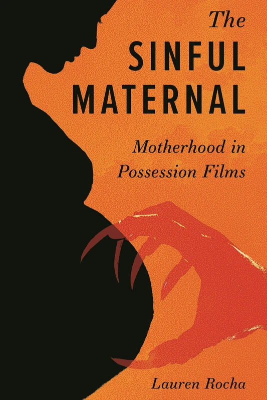 The Sinful Maternal: Motherhood in Possession Films (Horror and Monstrosity Studies Series)