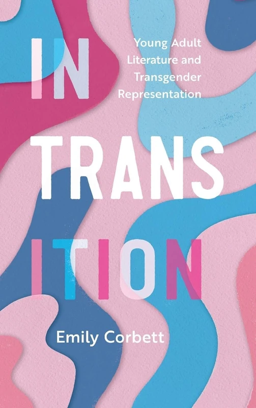 In Transition: Young Adult Literature and Transgender Representation (Children's Literature Association Series)