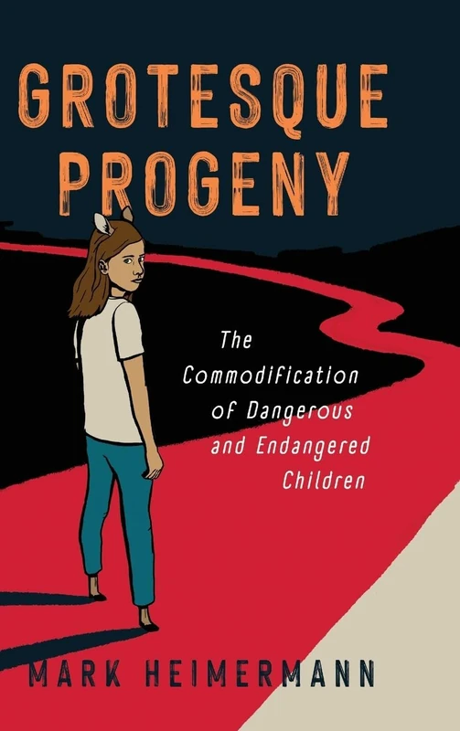 Grotesque Progeny: The Commodification of Dangerous and Endangered Children (Cultures of Childhood)