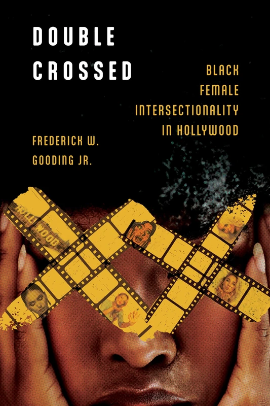 Double Crossed: Black Female Intersectionality in Hollywood (Race, Rhetoric, and Media Series)