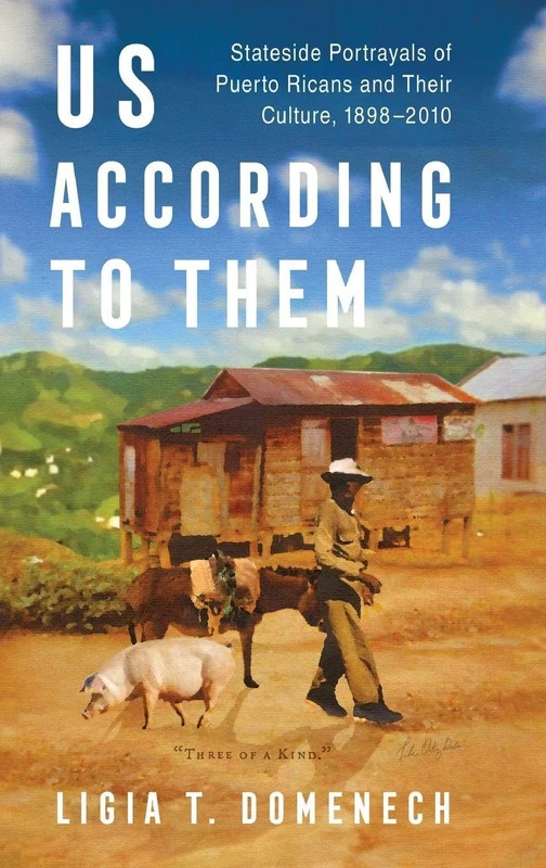 Us According to Them: Stateside Portrayals of Puerto Ricans and Their Culture, 1898-2010