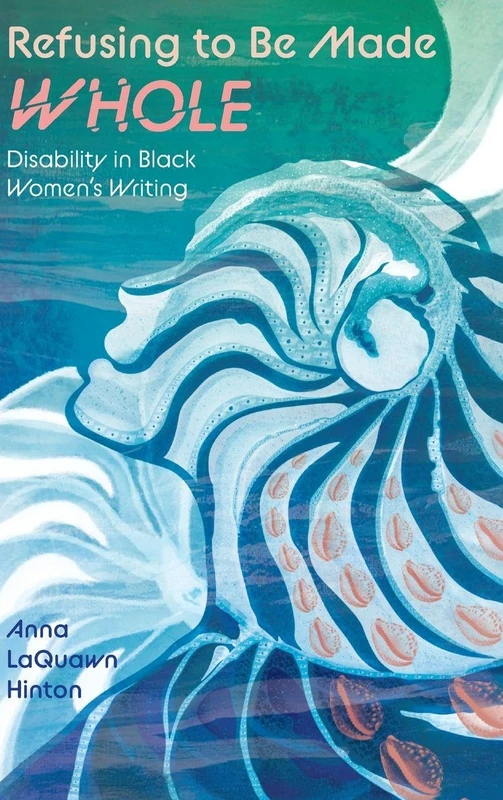 Refusing to Be Made Whole: Disability in Black Women's Writing (Margaret Walker Alexander Series in African American Studies)