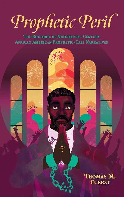 Prophetic Peril: The Rhetoric of Nineteenth-Century African American Prophetic-Call Narratives (Race, Rhetoric, and Media Series)
