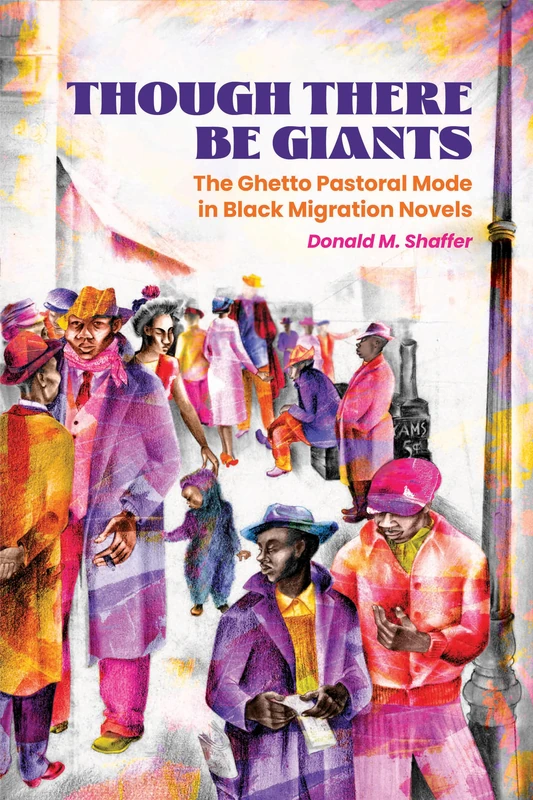 Though There Be Giants: The Ghetto Pastoral Mode in Black Migration Novels (Margaret Walker Alexander Series in African American Studies)