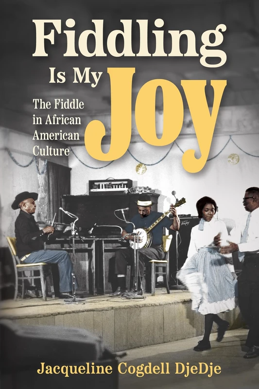 Fiddling Is My Joy: The Fiddle in African American Culture (American Made Music Series)