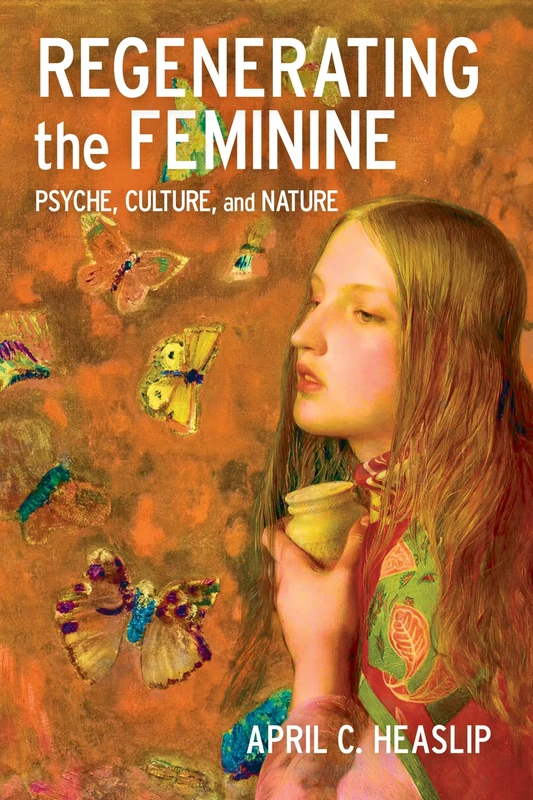 Regenerating the Feminine: Psyche, Culture, and Nature