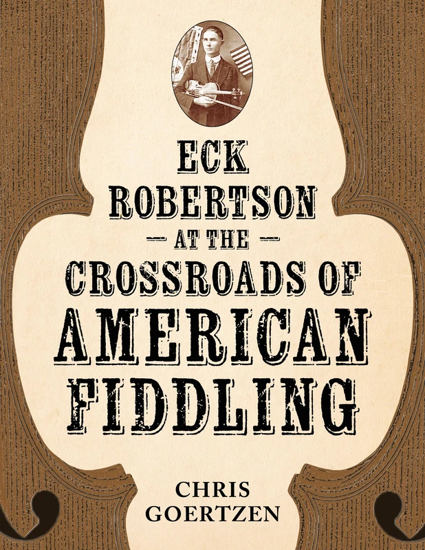 Eck Robertson at the Crossroads of American Fiddling (American Made Music Series)