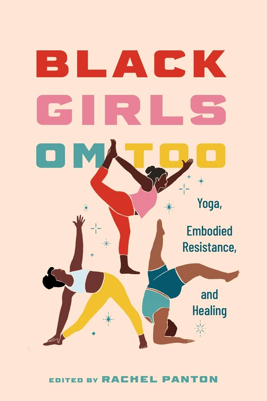 Black Girls Om Too: Yoga, Embodied Resistance, and Healing