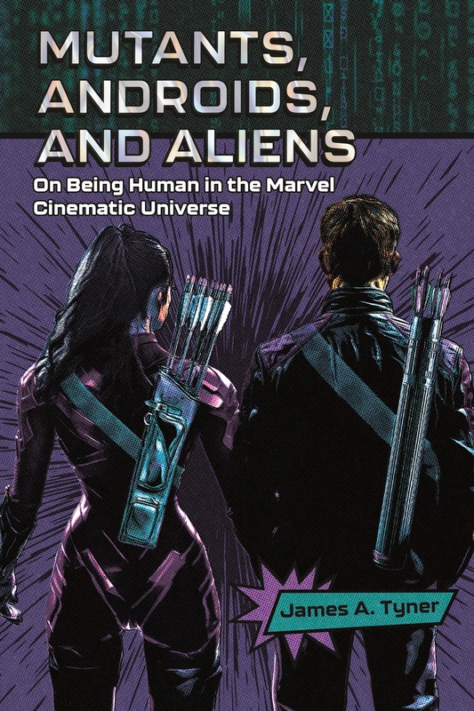 Mutants, Androids, and Aliens: On Being Human in the Marvel Cinematic Universe