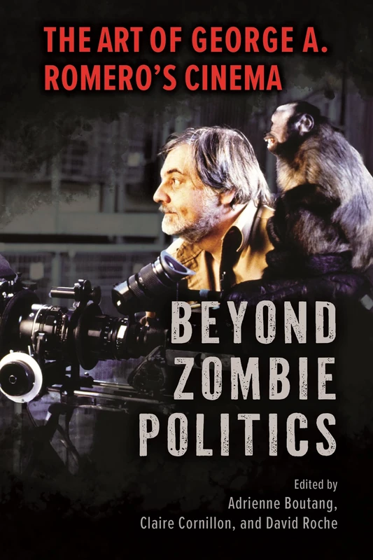 Beyond Zombie Politics: The Art of George A. Romero’s Cinema (Horror and Monstrosity Studies Series)