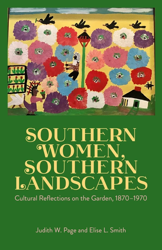 Southern Women, Southern Landscapes: Cultural Reflections on the Garden, 1870-1970