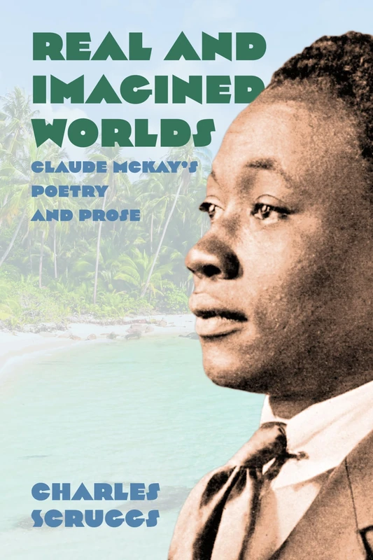 Real and Imagined Worlds: Claude McKay’s Poetry and Prose